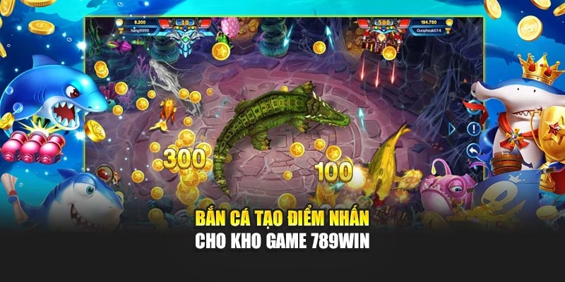 Bắn cá tạo điểm nhấn cho kho game 789WIN